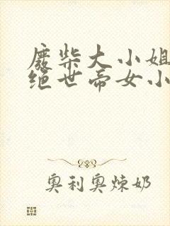 废柴大小姐竟是绝世帝女小说免费阅读