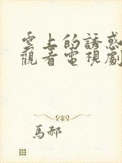 云上的诱惑免费观看电视剧全集