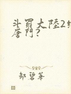 斗罗大陆2绝世唐门?