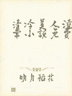 清冷美人浇灌日常小说免费阅读全文最新章节