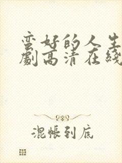 蛮好的人生电视剧高清在线免费观看