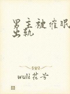 男主被催眠深情出轨