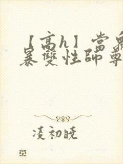 【高h】当众强暴双性师尊后