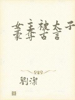 女主被太子强取豪夺古言