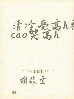 清冷受高h被强cao哭高h