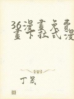 36漫画免费漫画下拉式漫画