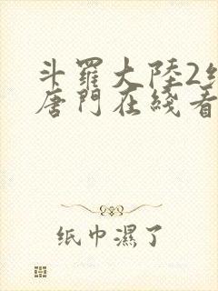 斗罗大陆2绝世唐门在线看小说