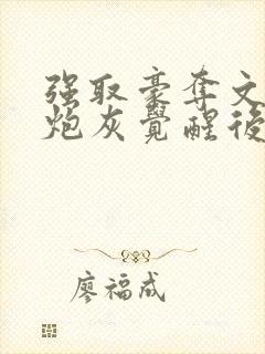 强取豪夺文里的炮灰觉醒后