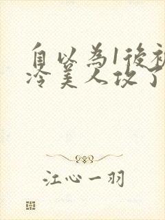 自以为1后被清冷美人攻了免费阅读