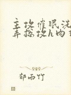 主攻催眠洗脑玩弄总攻h肉视频封面