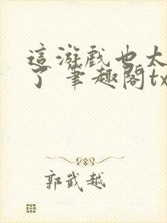 这游戏也太真实了 笔趣阁txt