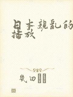 日本亲乱的在线播放