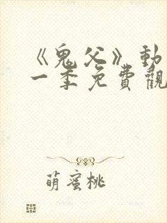 《鬼父》动漫第一季免费观看全集高清