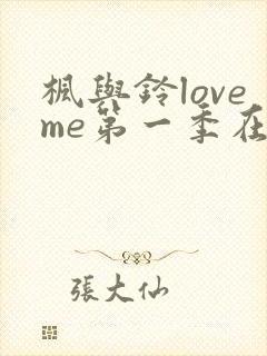 枫与铃loveme第一季在线观看免费全集