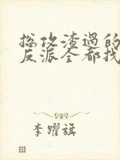 总攻渣过的疯批反派全都找上门了 小说