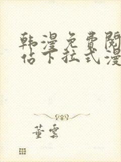 韩漫免费阅读网站下拉式漫画入口