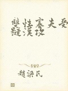 双性寡夫受农村糙汉攻