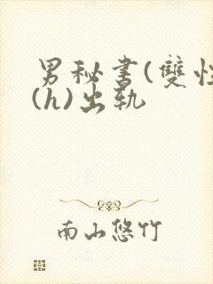 男秘书(双性)(h)出轨