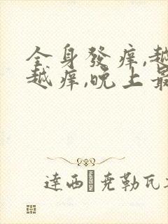 全身发痒,越抓越痒,晚上最痒