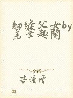 细缝父女by孔羌笔趣阁