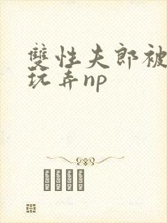 双性夫郎被下药玩弄np