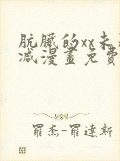 肮脏的xx未删减漫画免费