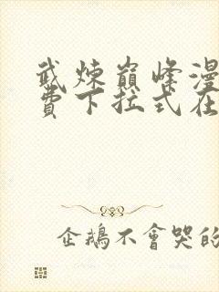 武炼巅峰漫画免费下拉式在线观看