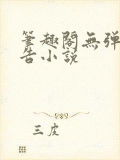 笔趣阁无弹窗广告小说