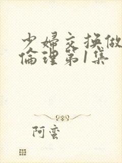 少妇交换做爰3伦理第1集封面