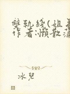 双轨线(姐弟)作者:懒散蒲公英