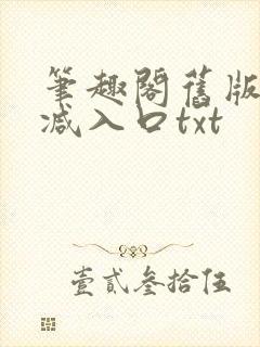 笔趣阁旧版无删减入口txt