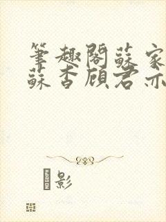 笔趣阁苏家有女苏杳顾君亦小说封面