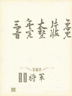 三年大片免费观看完整版免费高清