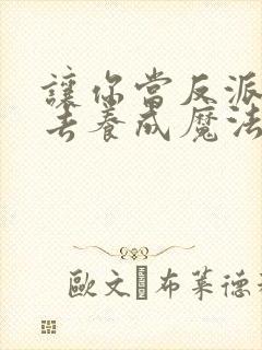 让你当反派,你去养成魔法少女