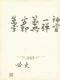 万古第一神最新章节无弹窗笔趣阁封面