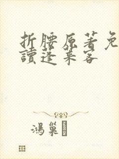 折腰原著免费阅读蓬莱客