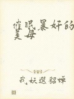 催眠暴奸的冷艳美母