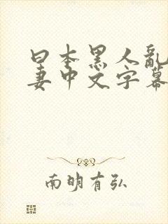曰本黑人乱偷人妻中文字幕