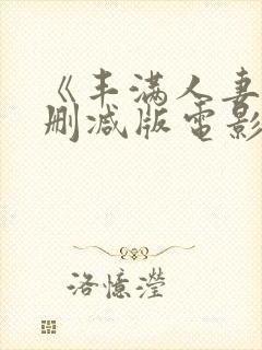 《丰满人妻》无删减版电影