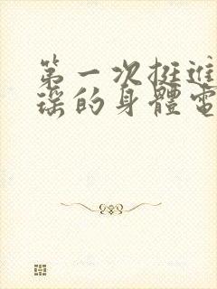 第一次挺进苏雨瑶的身体电影