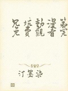 兄坑动漫第一季免费观看完整版