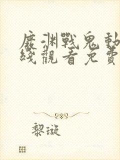 废渊战鬼动漫在线观看免费