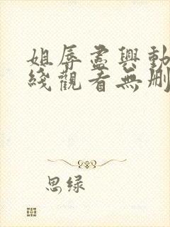 姐辱尽兴动漫在线观看无删减