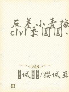 反差小青梅不经c1v1季圆圆小说