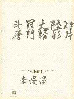 斗罗大陆2绝世唐门精彩片段