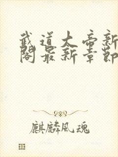 武道大帝新笔趣阁最新章节免费阅读