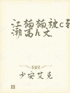 江楠楠被c到高潮高h文