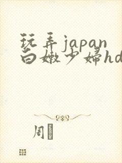 玩弄japan白嫩少妇hd小说