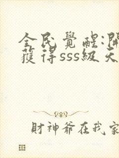 全民觉醒:开局获得sss级天赋 小说完整