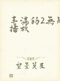 丰满的2无删减播放